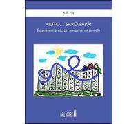 Aiuto... sarò papà! Suggerimenti pratici per non perdere il controllo