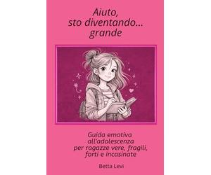 Aiuto, sto diventando...grande: Guida emotiva all'adolescenza per ragazze vere, fragili, forti e incasinate
