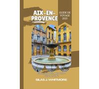 AIX-EN-PROVENCE GUIDE DE VOYAGE 2025: Flâner, Savourer, Découvrir : L'Essence d'Aix