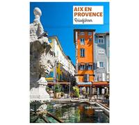Aix en Provence Reiseführer: Top-Attraktionen, Brunnen, Küche, Märkte, Reiserouten und Tagesausflüge in Südfrankreich