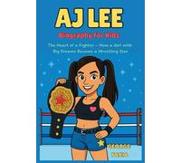 AJ Lee Biography for Kids: The Heart of a Fighter - How a Girl with Big Dreams Became a Wrestling Star