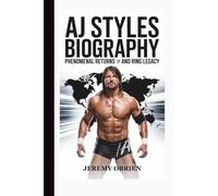 AJ Styles Biography: Phenomenal Returns and Ring Legacy