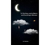 Aj Valentine To The Moon, and to Saturn, and Everything in Between (Tascabile)