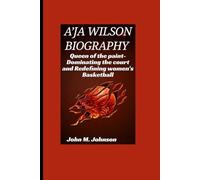 A'JA WILSON BIOGRAPHY: QUEEN Of THE PAINT - DOMINATING THE COURT AND REDEFINING WOMEN'S BASKETBALL