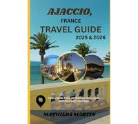 Ajaccio, France Travel Guide 2025&2026: Explore a Historic,Coastal, and Vibrant Gem; where Corsican charm meets Mediterranean magic.