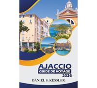 Ajaccio Guide De Voyage 2026: Explorez l'héritage de Napoléon, les plages pittoresques, les musées, les aventures et les conseils de voyage essentiels sur la côte ouest méditerranéenne de la Corse