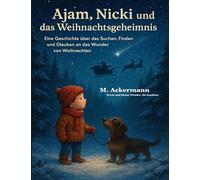 Ajam, Nicki und das Weihnachtsgeheimnis: Eine Geschichte über das Suchen, Finden und Glauben an das Wunder von Weihnachten