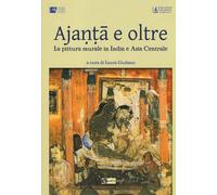 Ajanta e oltre. La pittura murale in India e Asia centrale.. Ediz. illustr...