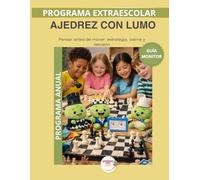 Ajedrez con Lumo-Guía anual del Monitor: Manual pedagógico para aplicar el programa anual de ajedrez y desarrollar pensamiento estratégico en la infancia.