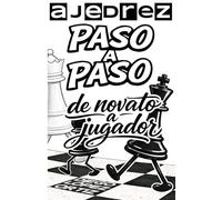 ajedrez paso a paso: de novato a jugador