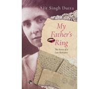 Ajit Singh Dutta MY FATHER’S RING THE STORY OF A LOST ROMANCE (Digital)