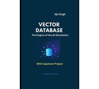Ajit Singh Vector Databases: The Engine of the AI Revolution (Tascabile)