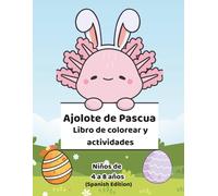 Ajolote de Pascua Libro de Colorear y Actividades: Conteo, trazos, simetría, laberintos y actividades artísticas de primavera Niños de 4 a 8 años (Spanish Edition)