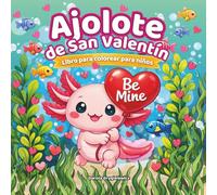 Ajolote de San Valentín Libro para colorear para niños: Páginas para colorear fáciles y expresivas sobre un pequeño ajolote enamorado, escenas ... en el período del Día de San Valentín.