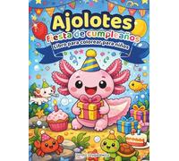 Ajolotes Fiesta de Cumpleaños Libro para colorear para niños: Un conjunto de páginas para colorear que representan las experiencias de un pequeño y ... su cumpleaños con sus amigos submarinos.