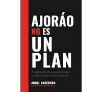 Ajoráo no es un plan: 7 reglas simples para dejar de procrastinar, proteger tu tiempo y hacer lo que importa - productividad real para emprendedores y profesionales independientes