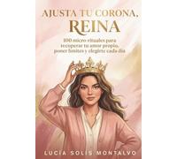 AJUSTA TU CORONA, REINA: 100 micro-rituales para recuperar tu amor propio, poner límites y elegirte cada día