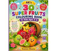 AK’s 30 Super Fruits Colouring Book for Kids Ages 3-6: 30 Fun and Easy Fruit Illustrations with Simple Healthy Benefit Phrases and Bold Outlines for Little Artists