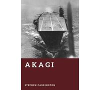 Akagi: The Rise and Fall of Japan’s Greatest Aircraft Carrier