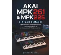 AKAI MPK261 & MPK225 EINFACH GEMACHT: DAW-Integration, Fader und Pad-Programmierung für semi-professionelle Produzenten