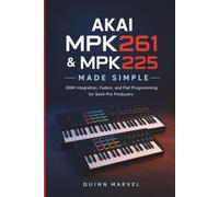 AKAI MPK261 & MPK225 MADE SIMPLE: DAW Integration, Faders, and Pad Programming for Semi-Pro Producers