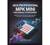 AKAI Professional MPK Mini User: Manual for Beginners