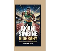 AKANI SIMBINE BIOGRAPHY:: SOUTH AFRICA’S SPRINT KING: THE AKANI SIMBINE BIOGRAPHY