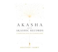 Akasha and the Akashic Records: A Foundational Guide for the Modern Human