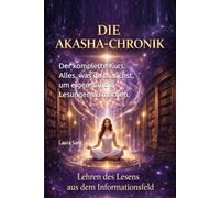 Akasha-Chroniken. Die Kunst, das Informationsfeld zu lesen.: Der komplette Kurs. Alles, was du brauchst, um eigenständig Lesungen zu machen.