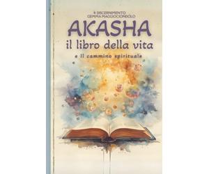 AKASHA, IL LIBRO DELLA VITA - perché capitano spesso le stesse cose?: FIABA OLISTICA PER RAGAZZI E ADULTI - IL CAMMINO SPIRITUALE DI EMMA -VOL 1