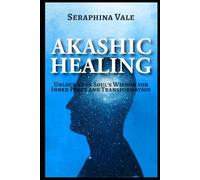 Akashic Healing Unlock Your Soul’s Wisdom for Inner Peace and Transformation