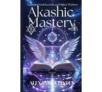AKASHIC MASTERY: Accessing Soul Records and Higher Wisdom