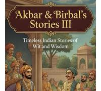 Akbar & Birbal's Stories III: Timeless Indian Stories of Wit and Wisdom