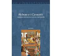 Akbar e i gesuiti. Missionari cristiani alla corte del Gran Moghul