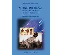 Akhenaton e Tiamat: minaccia dal futuro e mistero dal passato. Vol. 2: Corpo speciale Omega.
