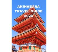 AKIHABARA TRAVEL GUIDE 2026: The ultimate and most updated handbook to Tokyo’s Electric Town - Unlocking Anime Worlds, Gaming Legends, Tech Wonders & Hidden Cultural Treasures