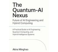 Akira Minghao The Quantum-AI Nexus: Future of AI Engineering and Hyb (Tascabile)