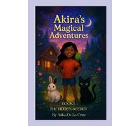 AKIRA'S MAGICAL ADVENTURES: BOOK 1: THE HIDDEN SECRET