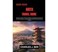 AKITA TRAVEL GUIDE: Experience Tohoku’s Timeless Traditions from Majestic Mountains and Serene Hot Springs to Lush Rice Fields, Colorful Festivals and Samurai Heritage.