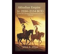Akkadian Empire (c. 2334-2154 BCE): The Rise, Rule, and Legacy of Mesopotamia’s First Great Civilization