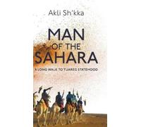 Akli Sh’kka Man Of The Sahara: A Long Walk To Tuareg Statehoo (Copertina rigida)