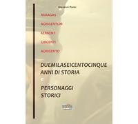 AKRAGAS - AGRIGENTUM - KERKENT -GIRGENTI - AGRIGENTO: DUEMILASEICENTOCINQUEANNI DI STORIA E I PERSONAGGI STORICI