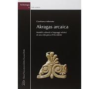 Akragas arcaica. Modelli culturali e linguaggi artistici di una città greca d'occidente