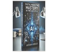 Akram Abbasi Digital Marketing Mastery in the Age of AI (Tascabile)