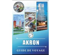 AKRON GUIDE DE VOYAGE 2026: Explorer la Rubber City de l'Ohio, ses attractions, la vallée de Cuyahoga, les sites historiques, les aventures en plein air, les plats locaux et les expériences locales