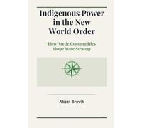 Aksel Brevik Indigenous Power in the New World Order: How Arctic Com (Tascabile)