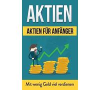Aktien: Aktien für Anfänger: Mit wenig Geld viel verdienen
