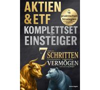 Aktien & ETF Komplettset für Einsteiger - In 7 simplen Schritten zum krisensicheren & renditestarken Vermögen, auch mit wenig Budget: Mit 16 praktischen Strategien für Ihren nachhaltigen Anlageerfolg