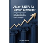 Aktien & ETFs für Börsen-Einsteiger - Das Finanz-Buch über Erfolg, Geldanlage und smarte Strategien: Das einzige Buch über Finanzen, Vermögensaufbau ... Börse, Trading, Investieren leicht erklärt