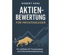 Aktienbewertung für Privatanleger: Die komplette Praxisanleitung zur erfolgreichen Aktienanalyse: Von Bilanzlesen über DCF- und Multiplikator-Modelle ... für smarte Investmententscheidungen
